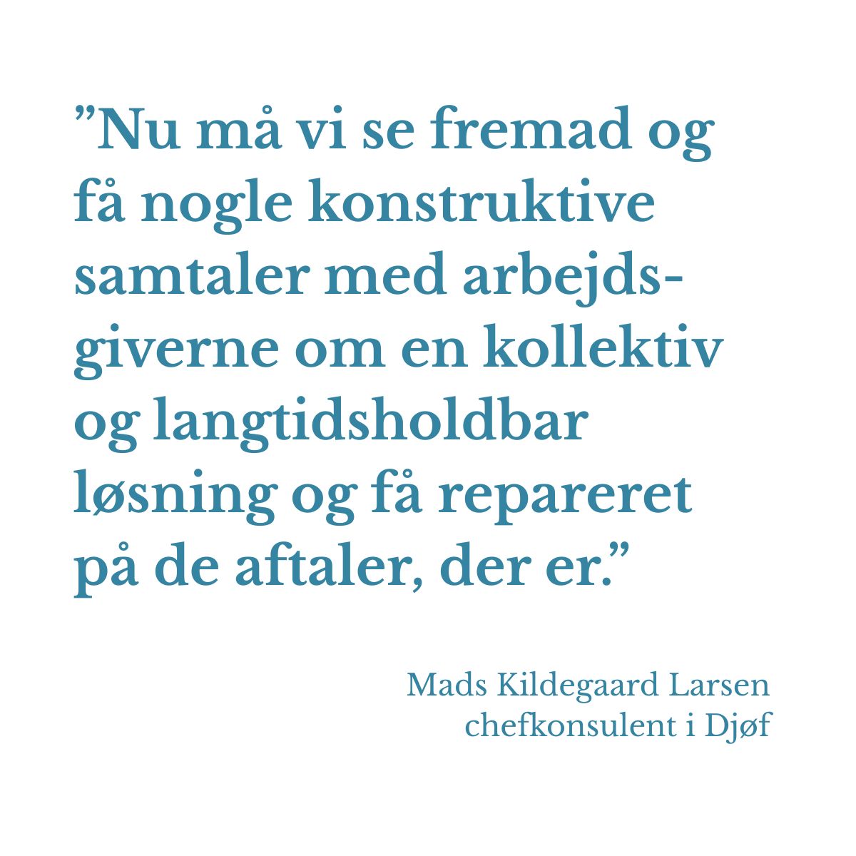 Nu må vi se fremad og få nogle konstruktive samtaler med arbejdsgiverne om en kollektiv og langtidsholdbar løsning og få repareret på de aftaler, der er. – Mads Kildegaard Larsen, chefkonsulent i Djøf