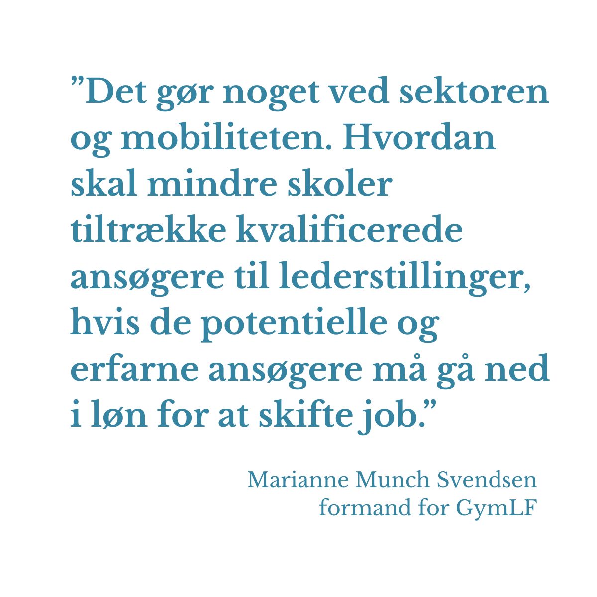 Det gør noget ved sektoren og mobiliteten. Hvordan skal mindre skoler tiltrække kvalificerede ansøgere til lederstillinger, hvis de potentielle og erfarne ansøgere må gå ned i løn for at skifte job. – Marianne Munch Svendsen, formand for GymLF