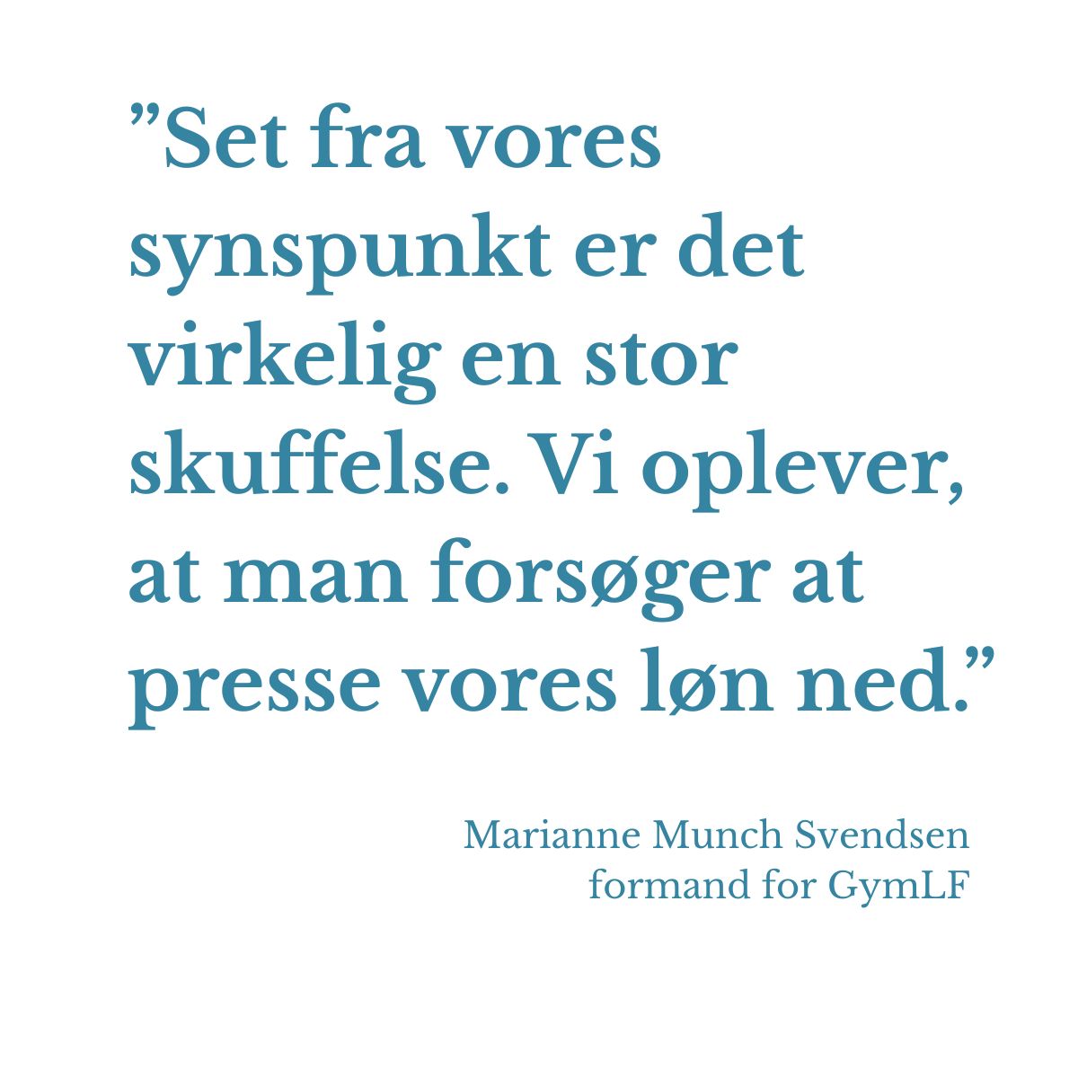 Set fra vores synspunkt er det virkelig en stor skuffelse. Vi oplever, at man forsøger at presse vores løn ned. – Marianne Munch Svendsen, formand for GymLF